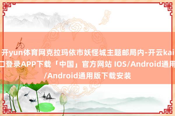 开yun体育网克拉玛依市妖怪城主题邮局内-开云kaiyun登录入口登录APP下载「中国」官方网站 IOS/Android通用版下载安装