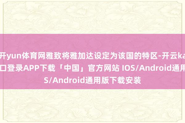 开yun体育网雅致将雅加达设定为该国的特区-开云kaiyun登录入口登录APP下载「中国」官方网站 IOS/Android通用版下载安装