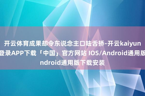 开云体育成果却令东说念主口呿舌挢-开云kaiyun登录入口登录APP下载「中国」官方网站 IOS/Android通用版下载安装