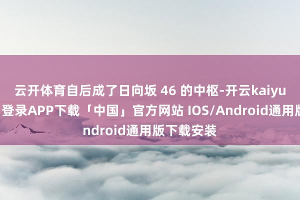 云开体育自后成了日向坂 46 的中枢-开云kaiyun登录入口登录APP下载「中国」官方网站 IOS/Android通用版下载安装